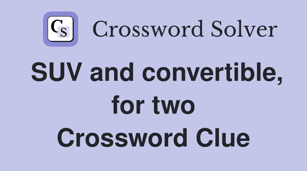 SUV and convertible, for two Crossword Clue Answers Crossword Solver